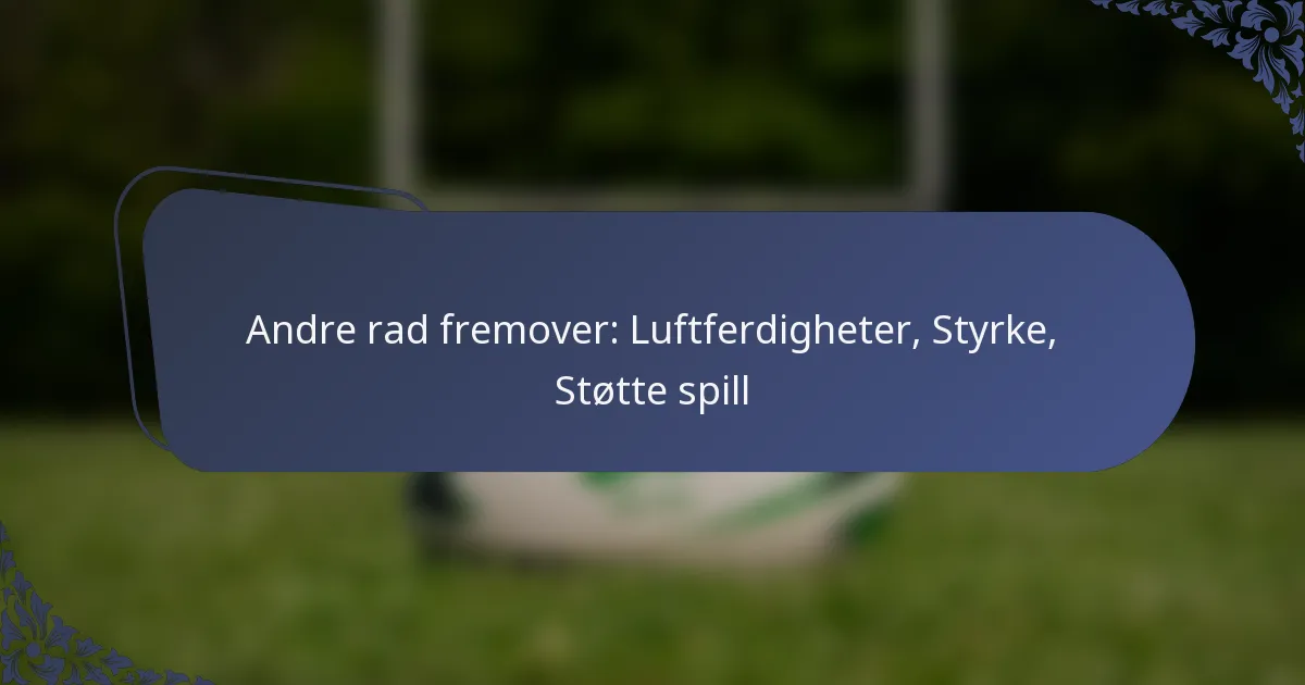 Andre rad fremover: Luftferdigheter, Styrke, Støtte spill
