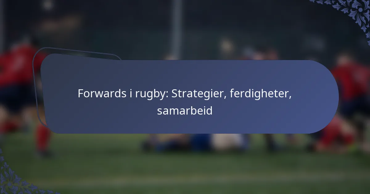 Forwards i rugby: Strategier, ferdigheter, samarbeid