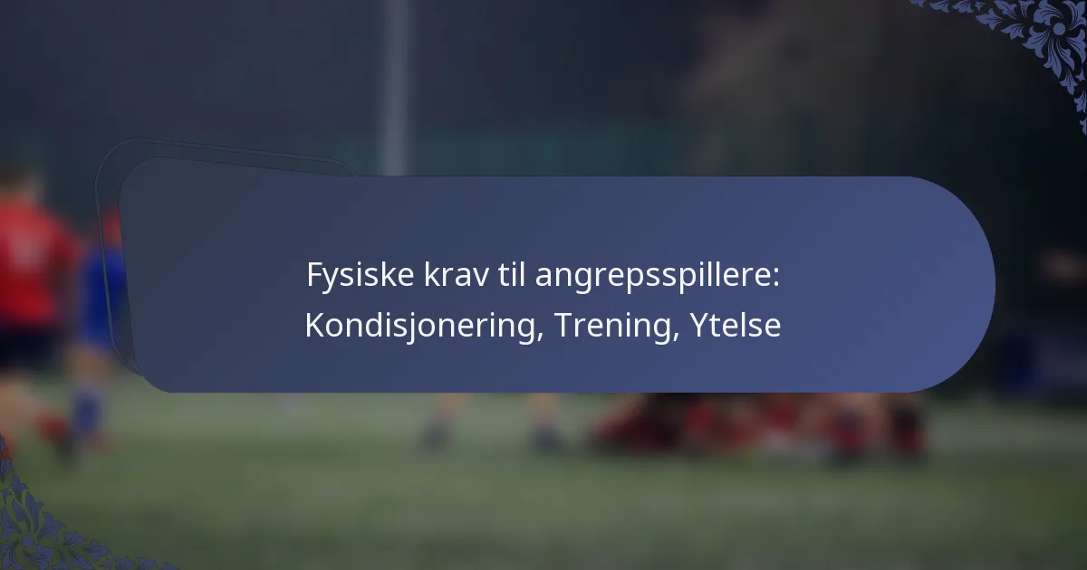 Fysiske krav til angrepsspillere: Kondisjonering, Trening, Ytelse