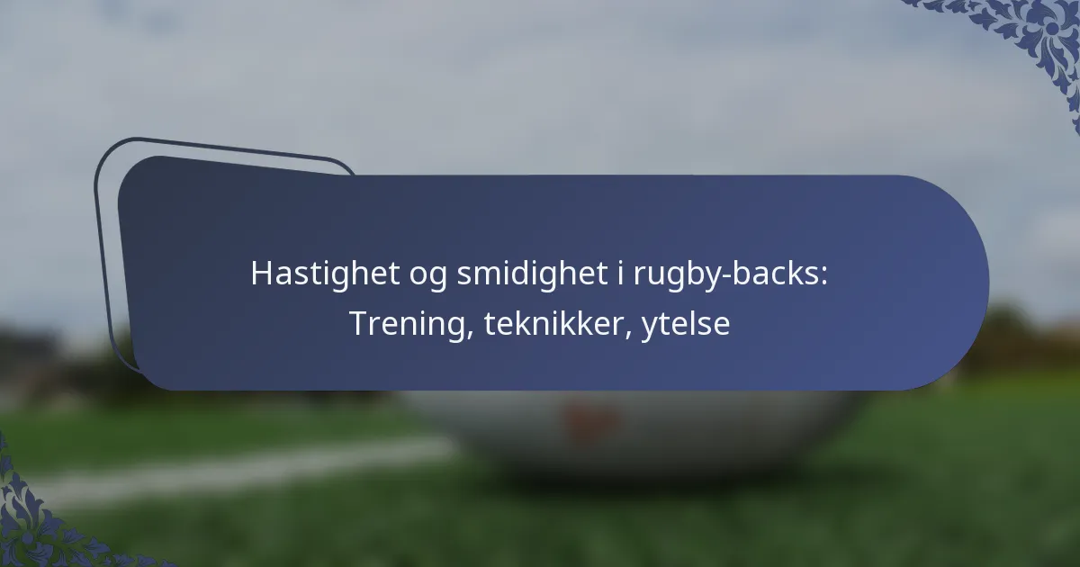 Hastighet og smidighet i rugby-backs: Trening, teknikker, ytelse