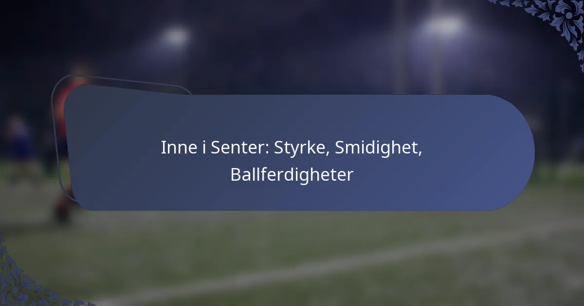 Inne i Senter: Styrke, Smidighet, Ballferdigheter