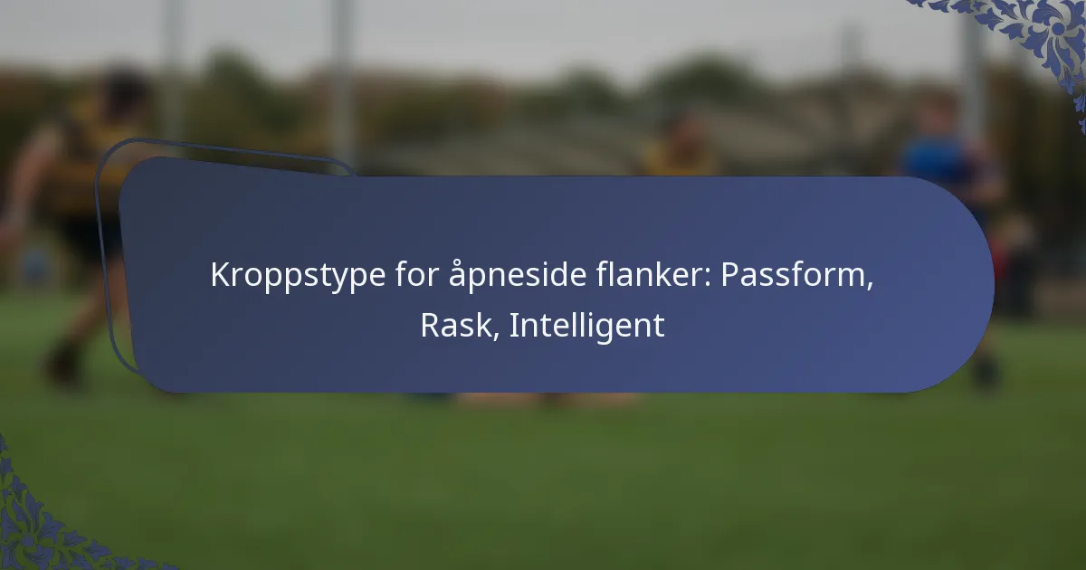 Kroppstype for åpneside flanker: Passform, Rask, Intelligent