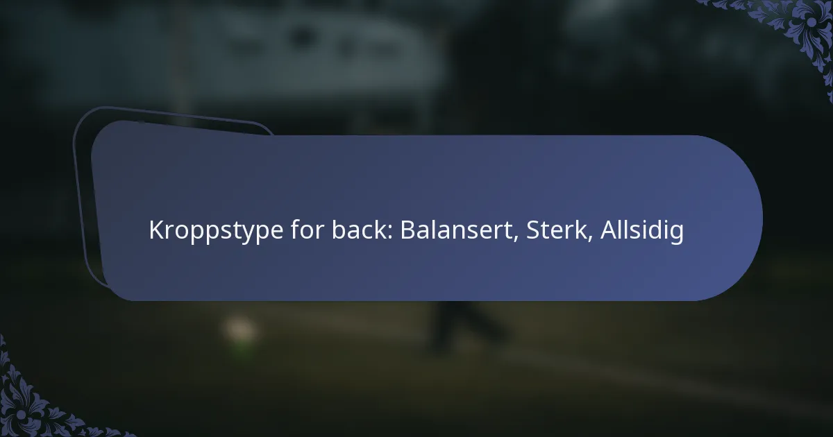 Kroppstype for back: Balansert, Sterk, Allsidig