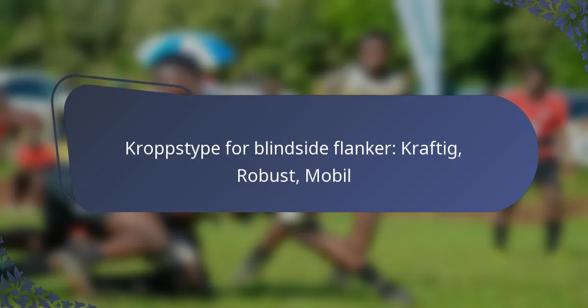 Kroppstype for blindside flanker: Kraftig, Robust, Mobil