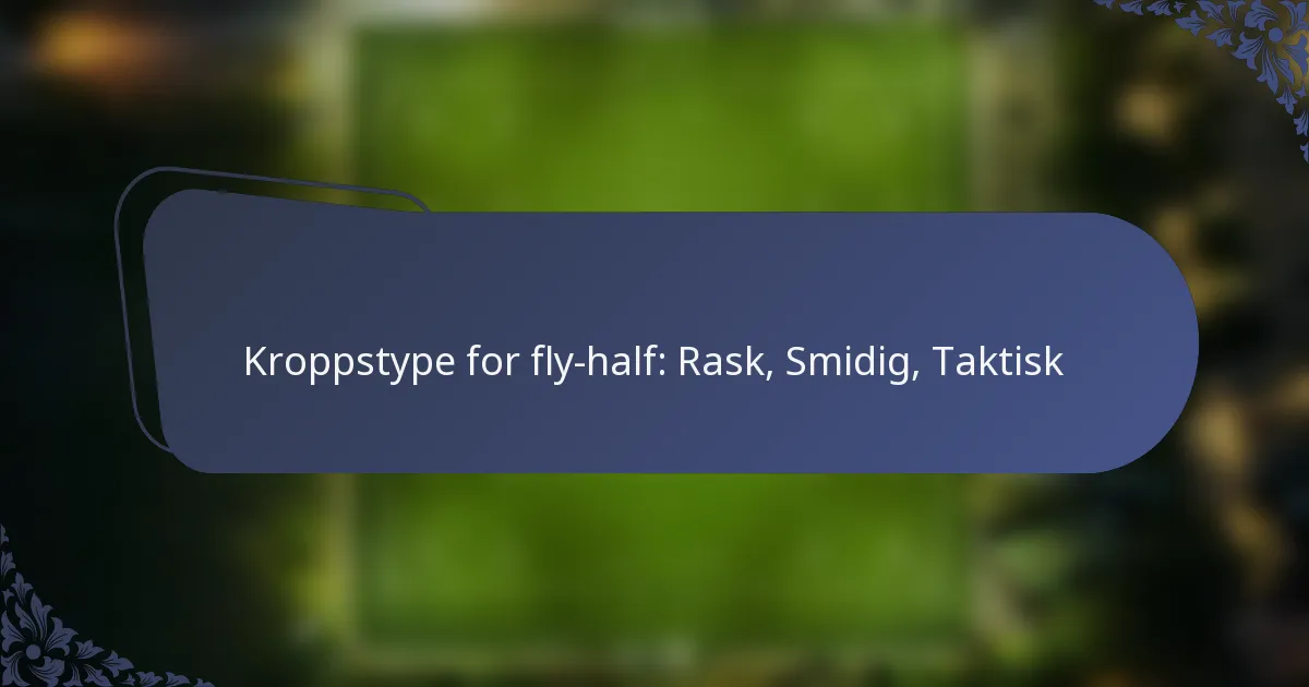 Kroppstype for fly-half: Rask, Smidig, Taktisk