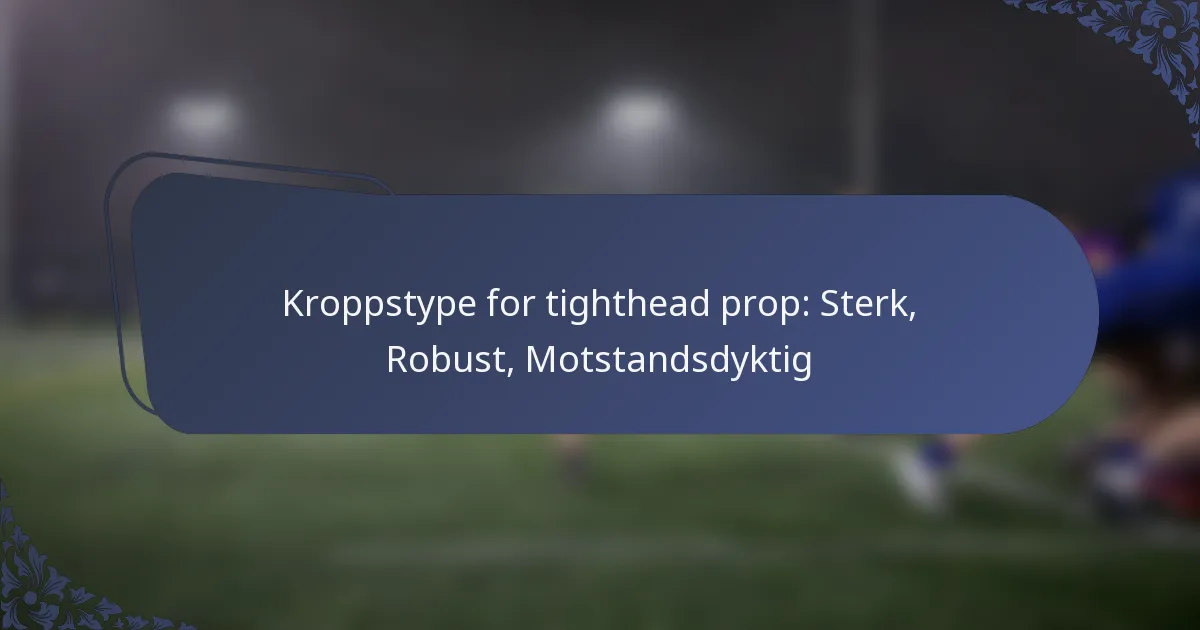 Kroppstype for tighthead prop: Sterk, Robust, Motstandsdyktig