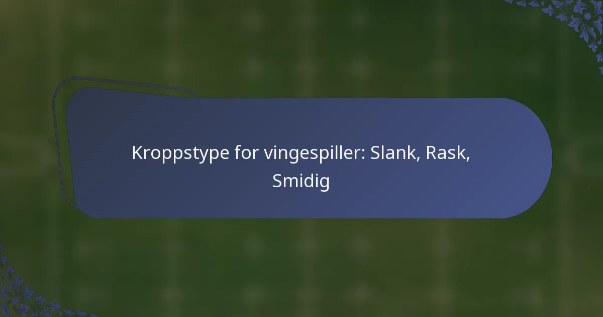 Kroppstype for vingespiller: Slank, Rask, Smidig