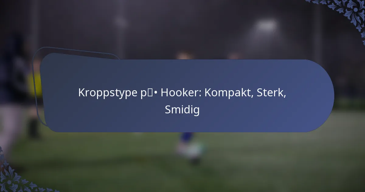 Kroppstype på Hooker: Kompakt, Sterk, Smidig
