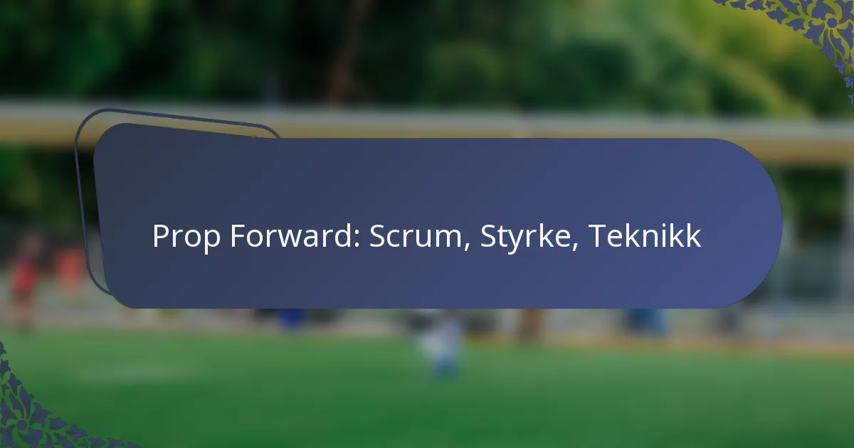 Prop Forward: Scrum, Styrke, Teknikk