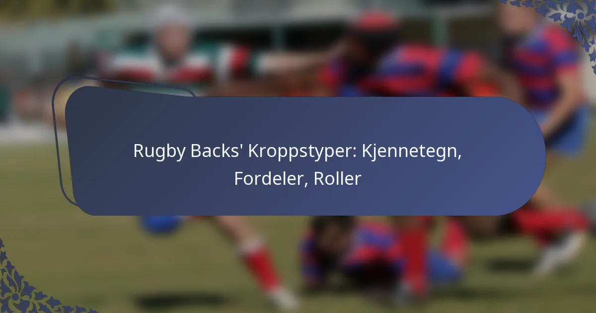 Rugby Backs’ Kroppstyper: Kjennetegn, Fordeler, Roller