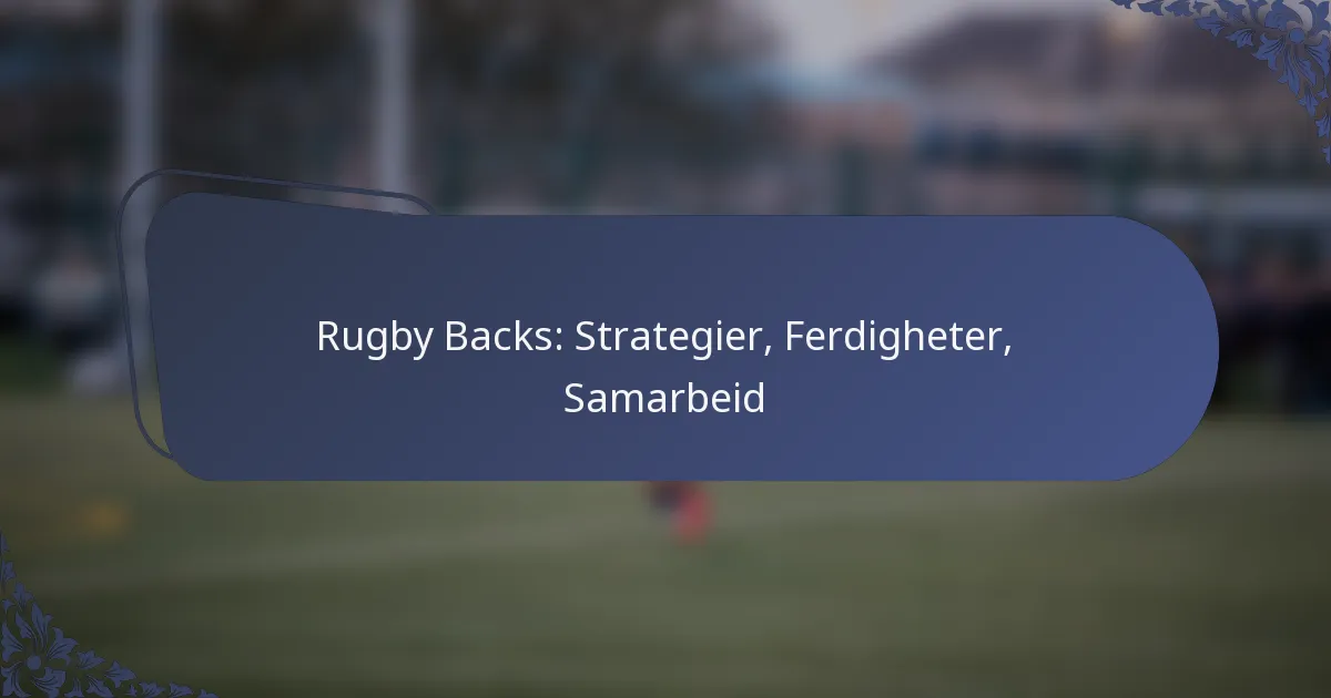 Rugby Backs: Strategier, Ferdigheter, Samarbeid