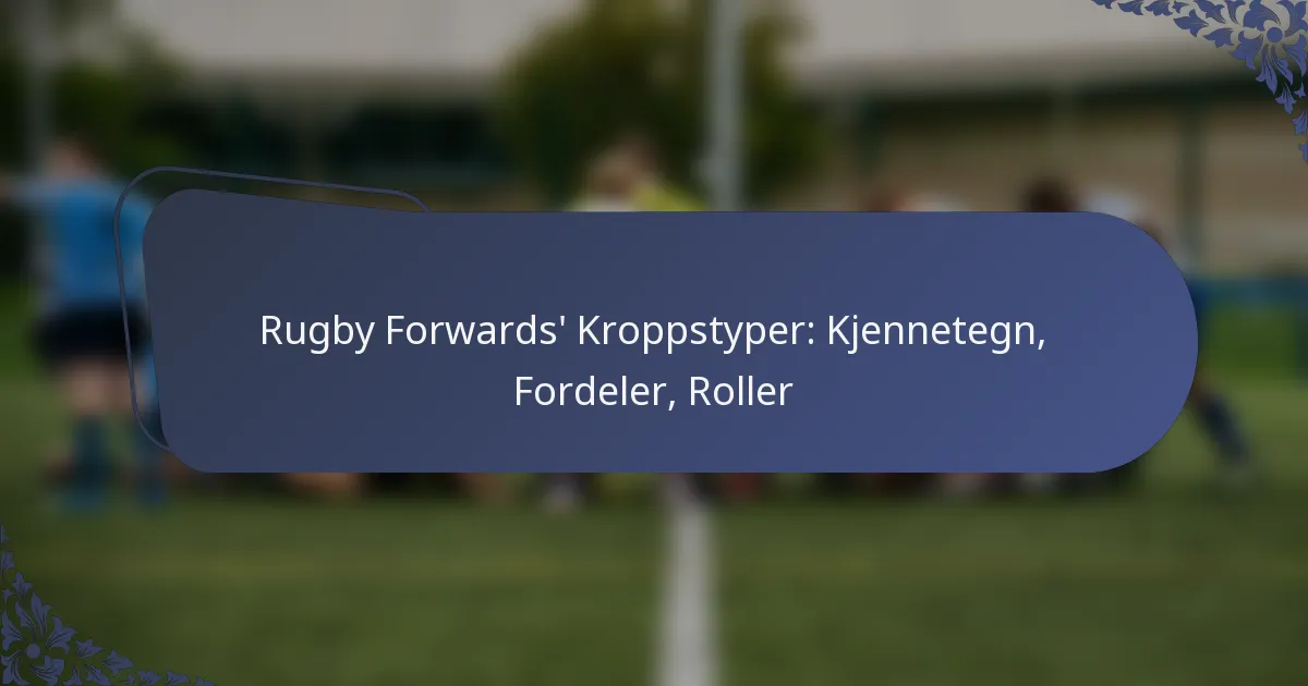 Rugby Forwards’ Kroppstyper: Kjennetegn, Fordeler, Roller
