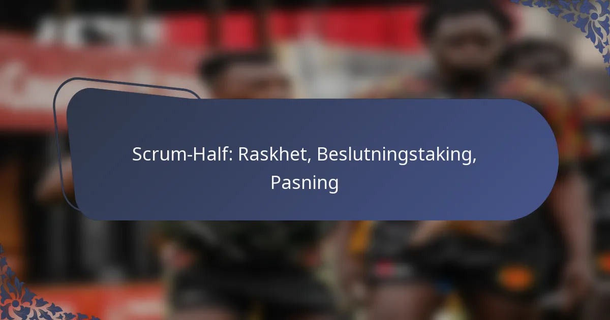 Scrum-Half: Raskhet, Beslutningstaking, Pasning