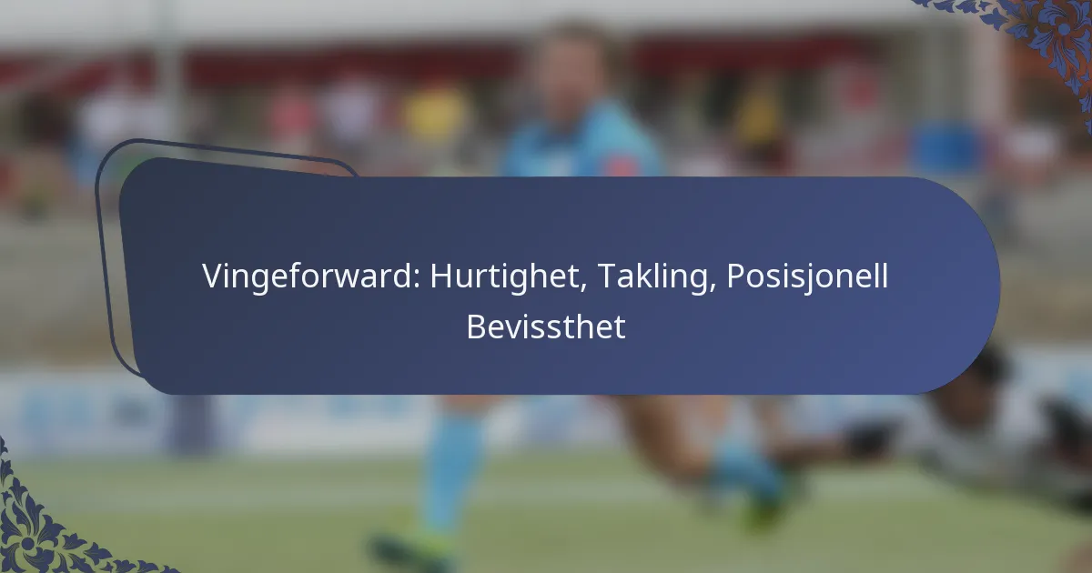 Vingeforward: Hurtighet, Takling, Posisjonell Bevissthet