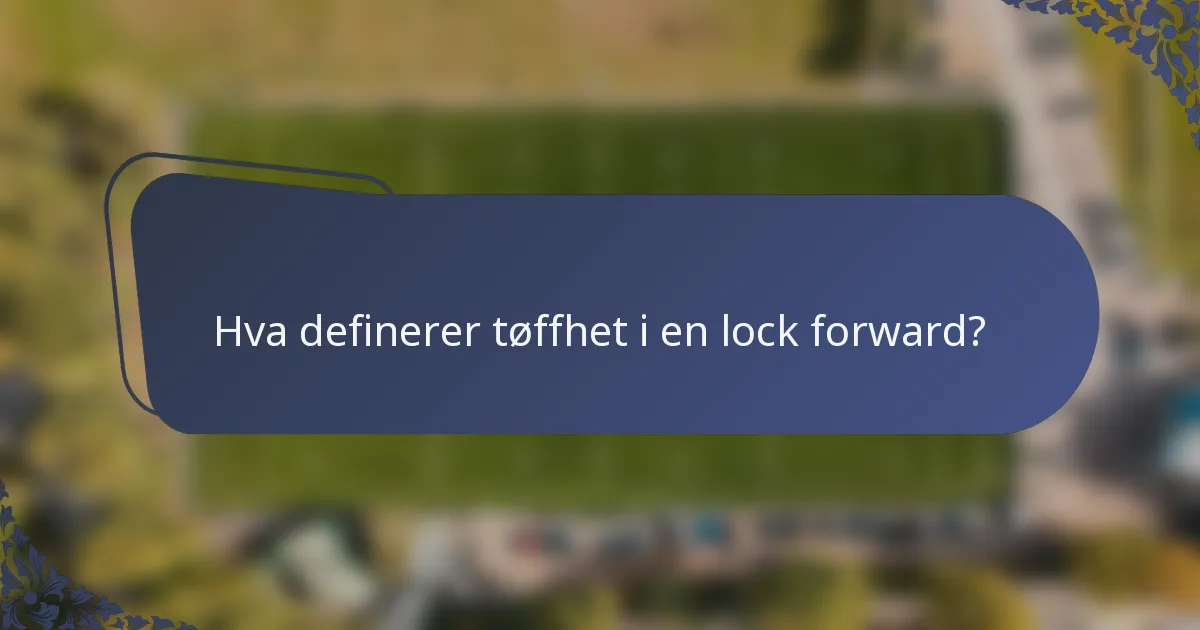 Hva definerer tøffhet i en lock forward?