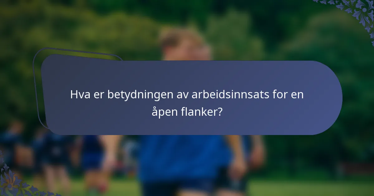 Hva er betydningen av arbeidsinnsats for en åpen flanker?