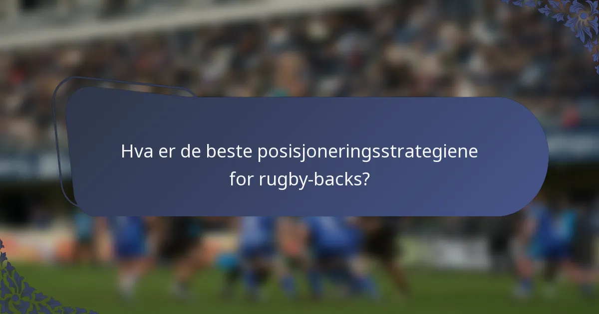 Hva er de beste posisjoneringsstrategiene for rugby-backs?