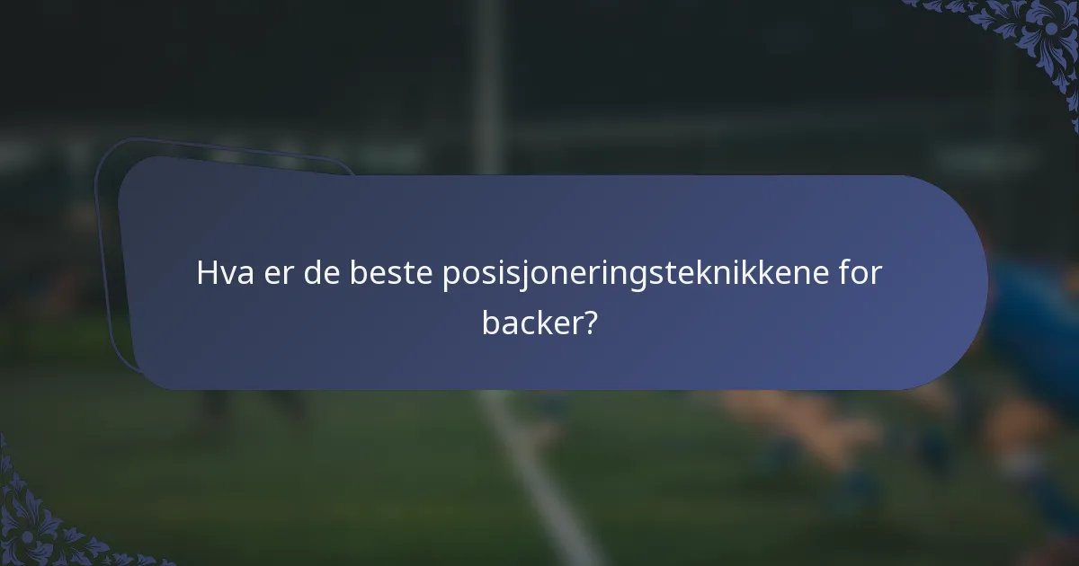 Hva er de beste posisjoneringsteknikkene for backer?