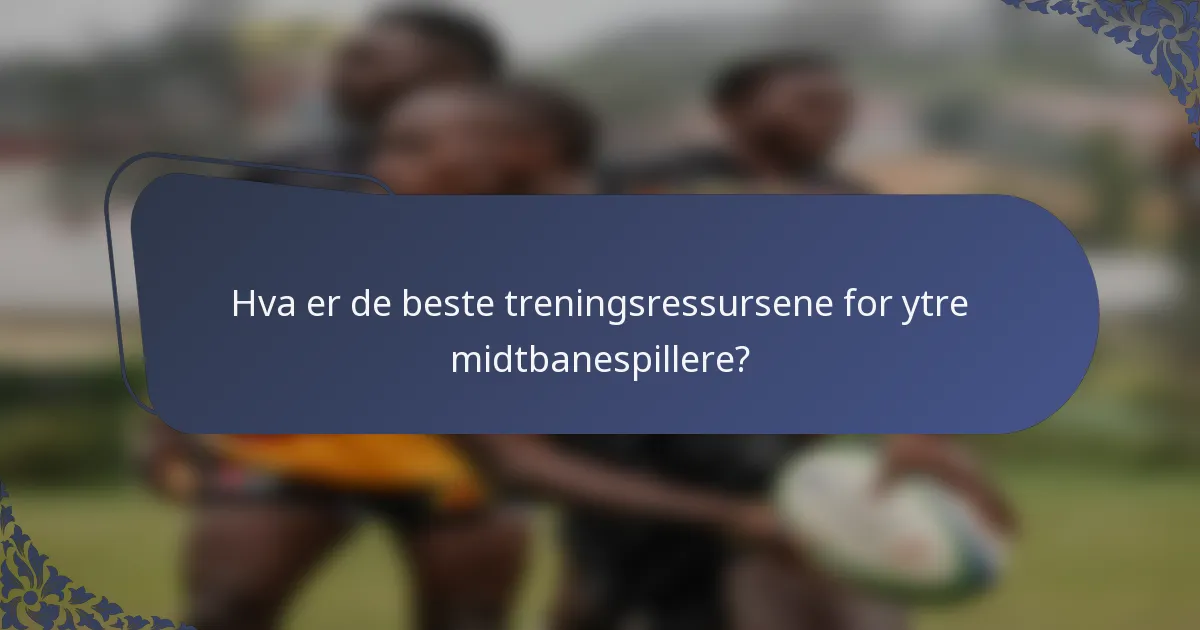 Hva er de beste treningsressursene for ytre midtbanespillere?
