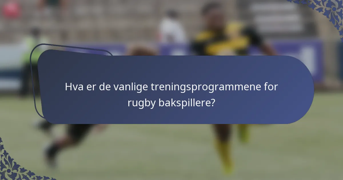 Hva er de vanlige treningsprogrammene for rugby bakspillere?