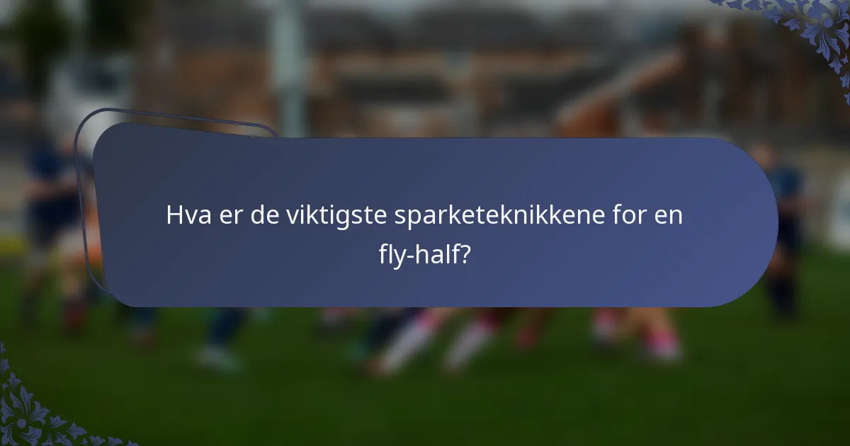 Hva er de viktigste sparketeknikkene for en fly-half?
