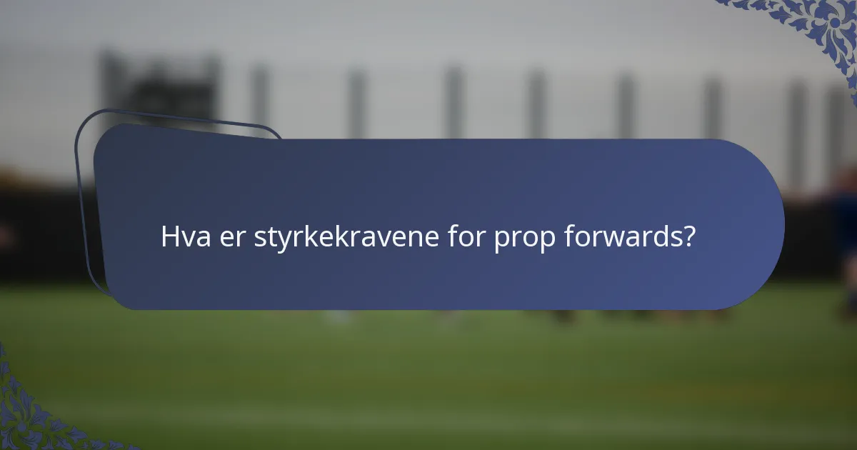 Hva er styrkekravene for prop forwards?
