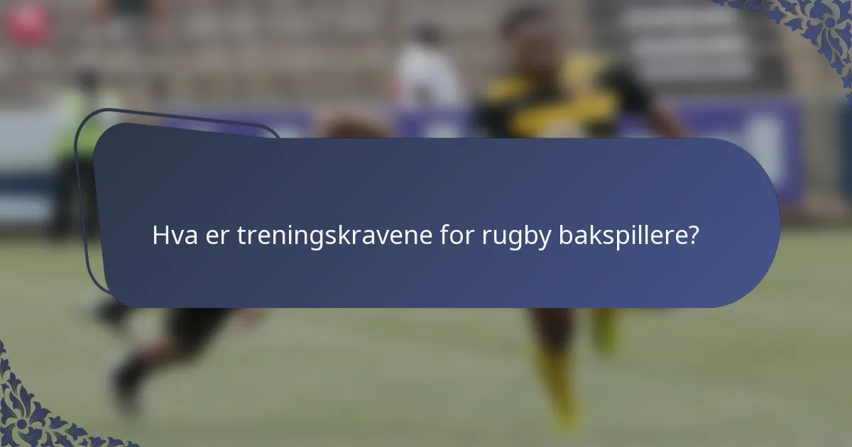 Hva er treningskravene for rugby bakspillere?