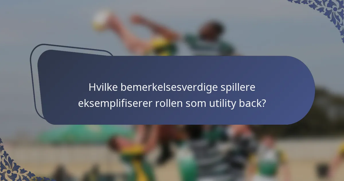 Hvilke bemerkelsesverdige spillere eksemplifiserer rollen som utility back?