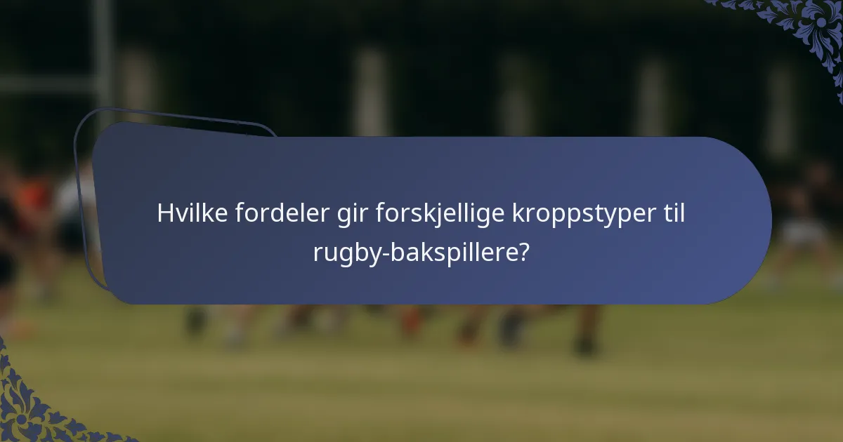 Hvilke fordeler gir forskjellige kroppstyper til rugby-bakspillere?