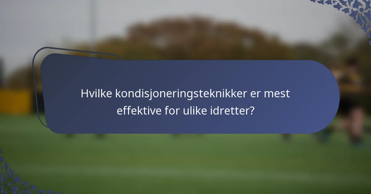 Hvilke kondisjoneringsteknikker er mest effektive for ulike idretter?