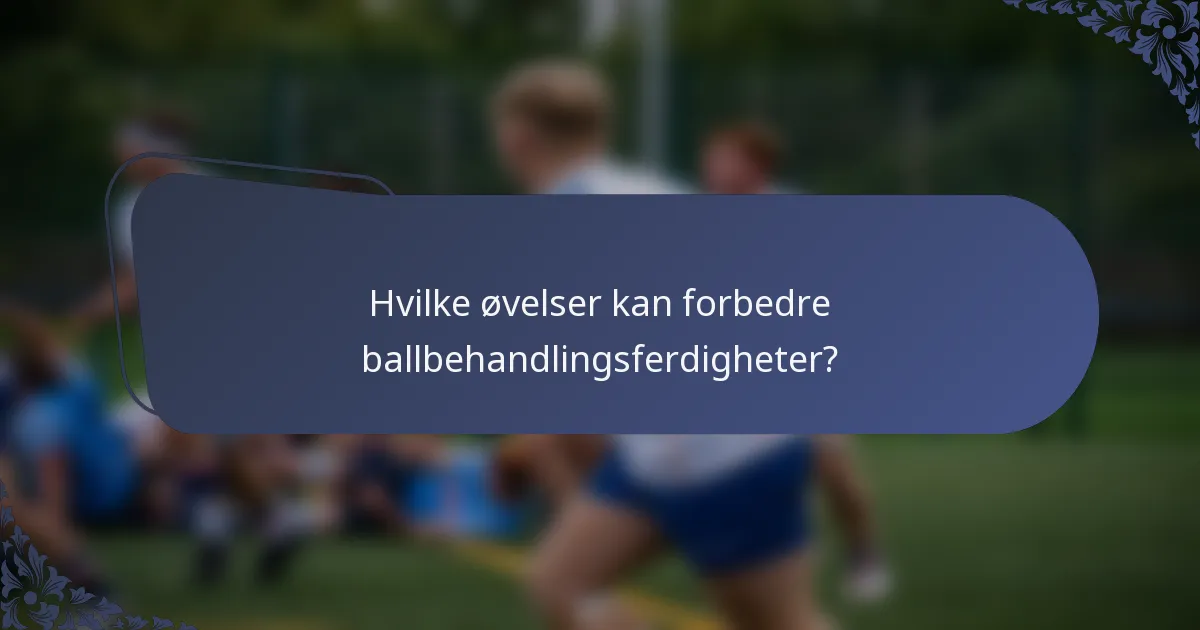 Hvilke øvelser kan forbedre ballbehandlingsferdigheter?