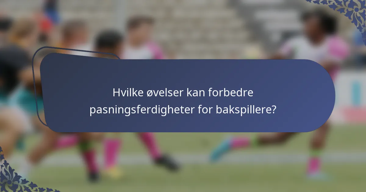 Hvilke øvelser kan forbedre pasningsferdigheter for bakspillere?