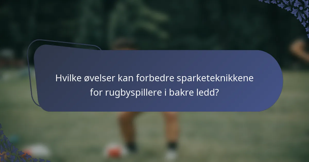 Hvilke øvelser kan forbedre sparketeknikkene for rugbyspillere i bakre ledd?