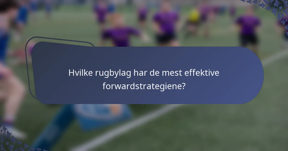 Hvilke rugbylag har de mest effektive forwardstrategiene?