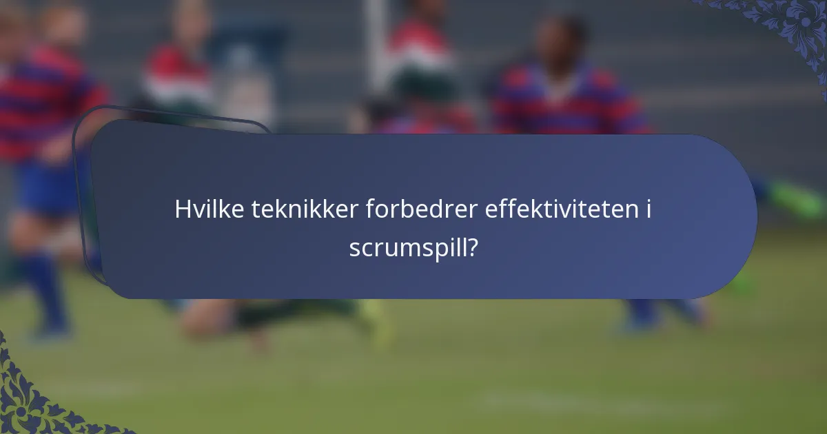 Hvilke teknikker forbedrer effektiviteten i scrumspill?