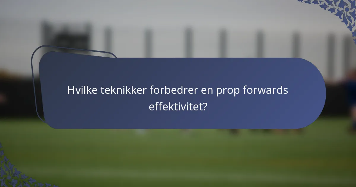 Hvilke teknikker forbedrer en prop forwards effektivitet?