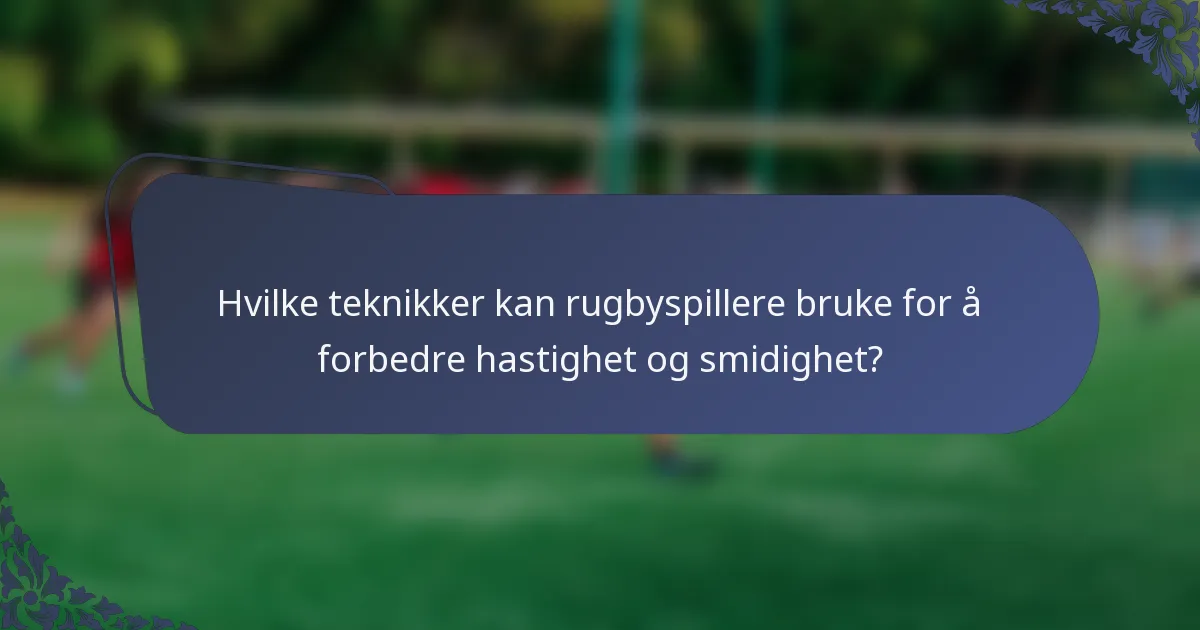 Hvilke teknikker kan rugbyspillere bruke for å forbedre hastighet og smidighet?