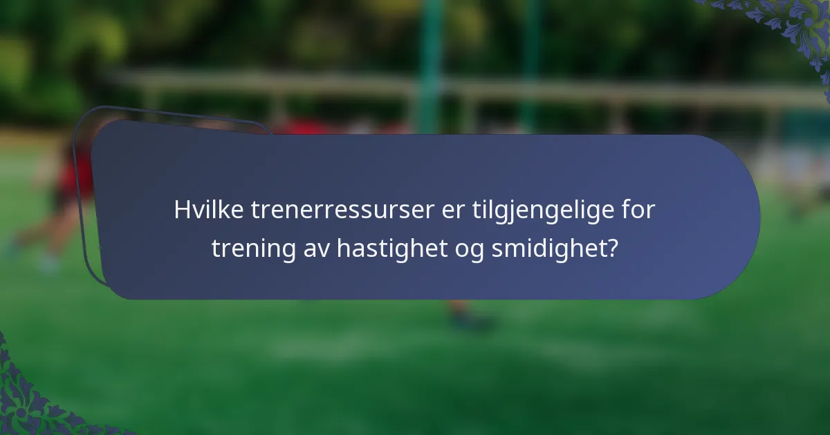 Hvilke trenerressurser er tilgjengelige for trening av hastighet og smidighet?