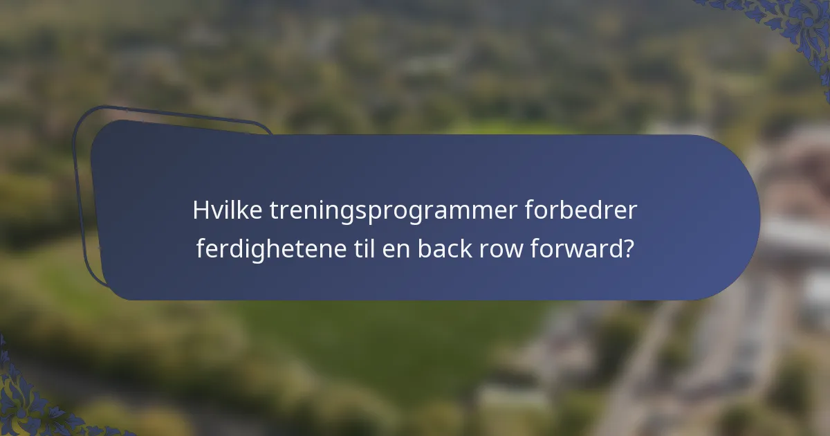 Hvilke treningsprogrammer forbedrer ferdighetene til en back row forward?