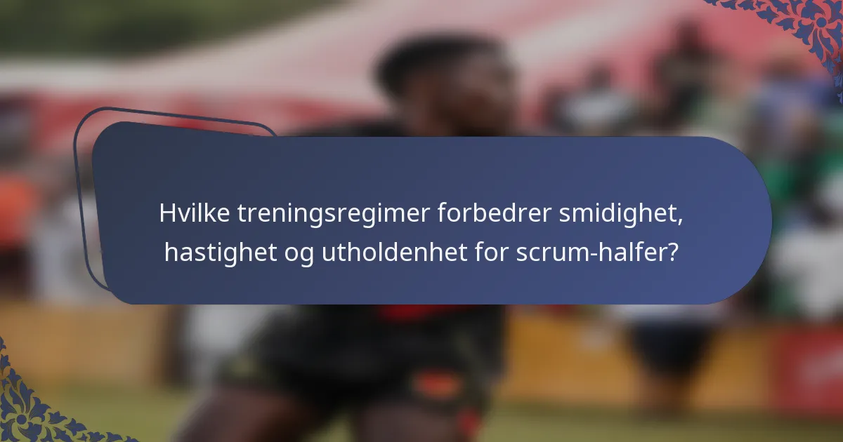 Hvilke treningsregimer forbedrer smidighet, hastighet og utholdenhet for scrum-halfer?
