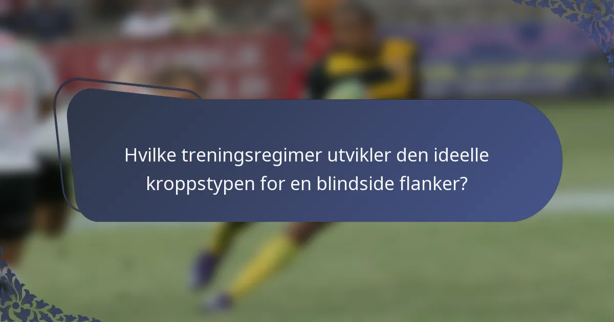 Hvilke treningsregimer utvikler den ideelle kroppstypen for en blindside flanker?