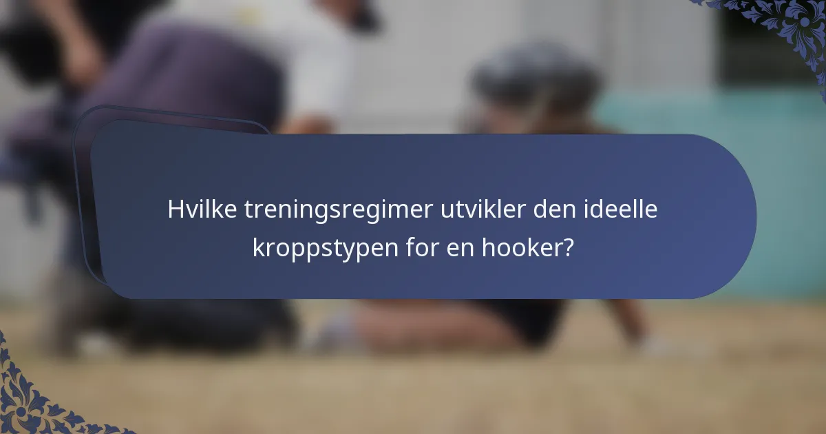 Hvilke treningsregimer utvikler den ideelle kroppstypen for en hooker?