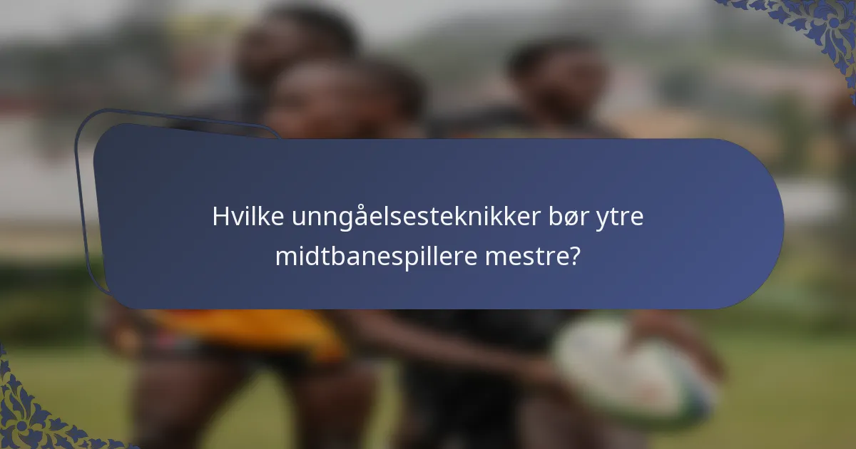 Hvilke unngåelsesteknikker bør ytre midtbanespillere mestre?
