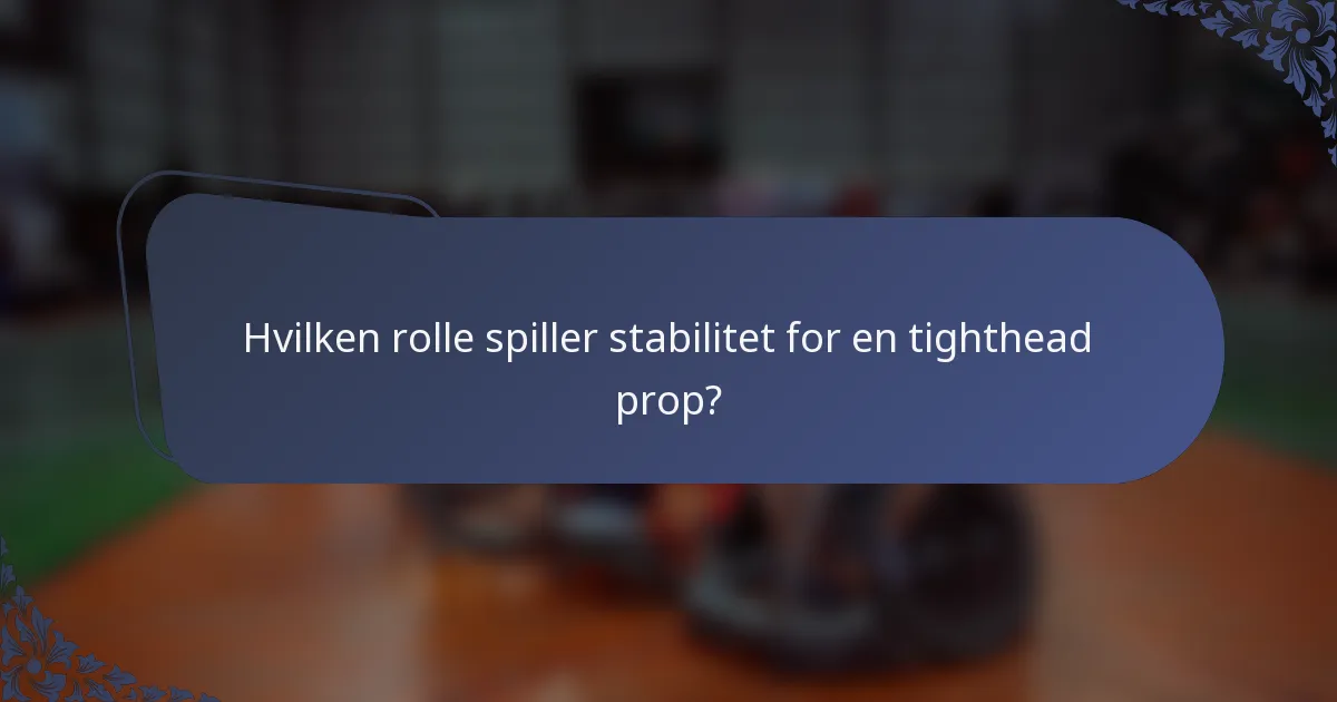 Hvilken rolle spiller stabilitet for en tighthead prop?