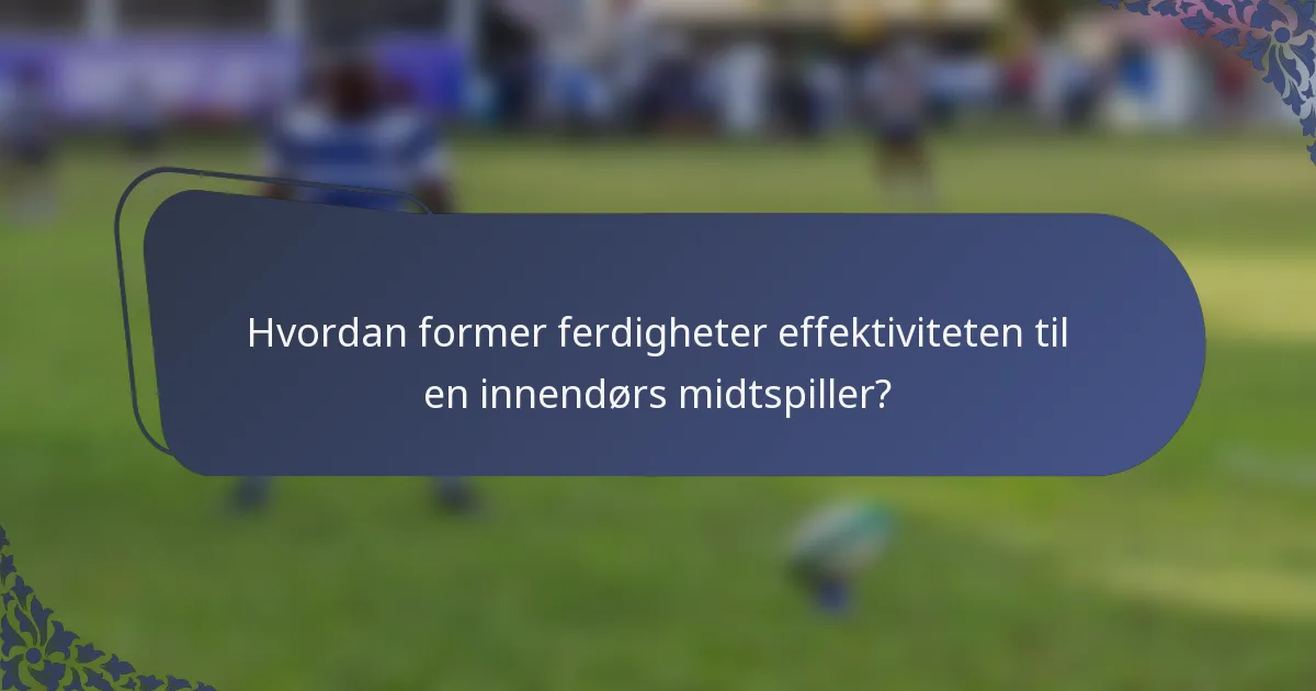 Hvordan former ferdigheter effektiviteten til en innendørs midtspiller?