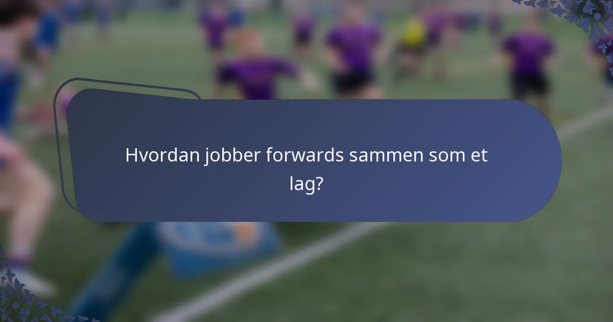 Hvordan jobber forwards sammen som et lag?