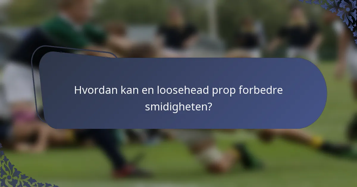 Hvordan kan en loosehead prop forbedre smidigheten?