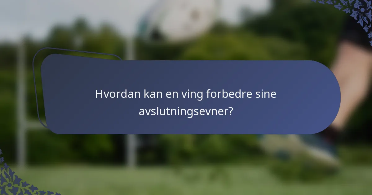 Hvordan kan en ving forbedre sine avslutningsevner?