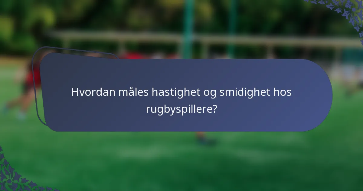 Hvordan måles hastighet og smidighet hos rugbyspillere?