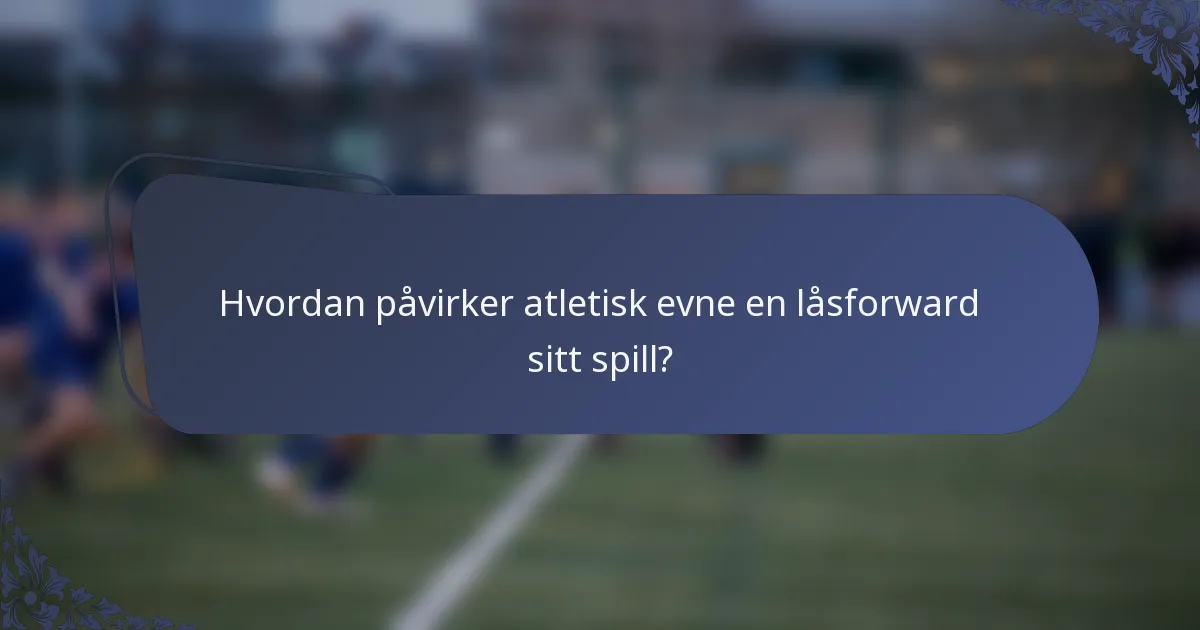 Hvordan påvirker atletisk evne en låsforward sitt spill?
